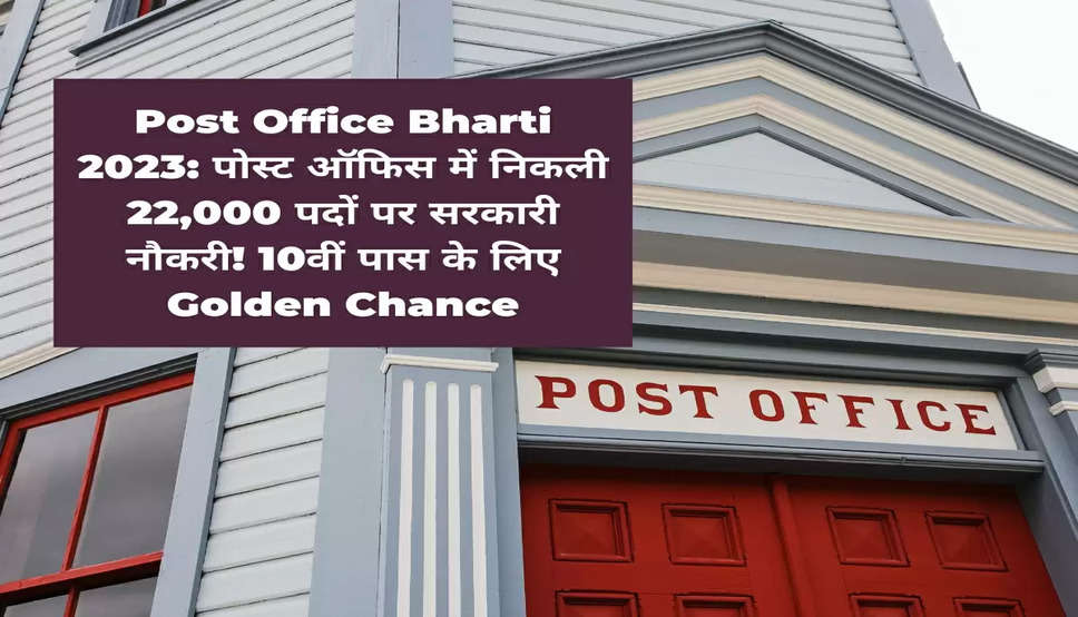 Post Office Bharti 2023: पोस्ट ऑफिस में निकली 22,000 पदों पर सरकारी नौकरी! 10वीं पास के लिए Golden Chance