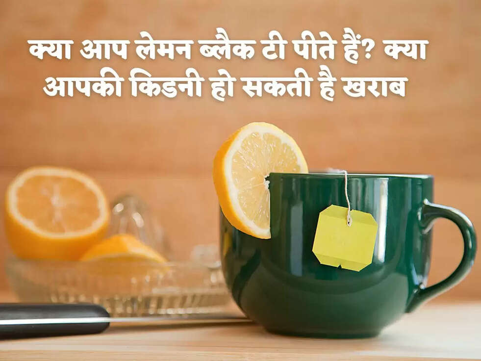 &nbsp;क्या आप लेमन ब्लैक टी पीते हैं? क्या आपकी किडनी हो सकती है खराब