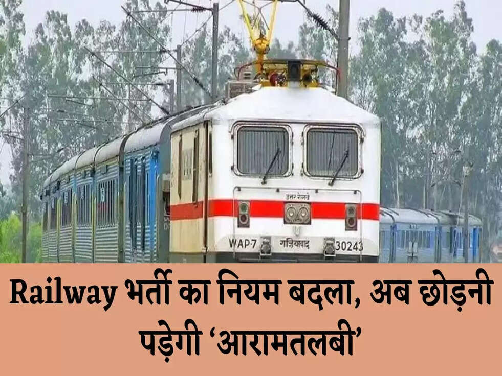 Railway भर्ती का नियम बदला, अब छोड़नी पड़ेगी &lsquo;आरामतलबी&rsquo;