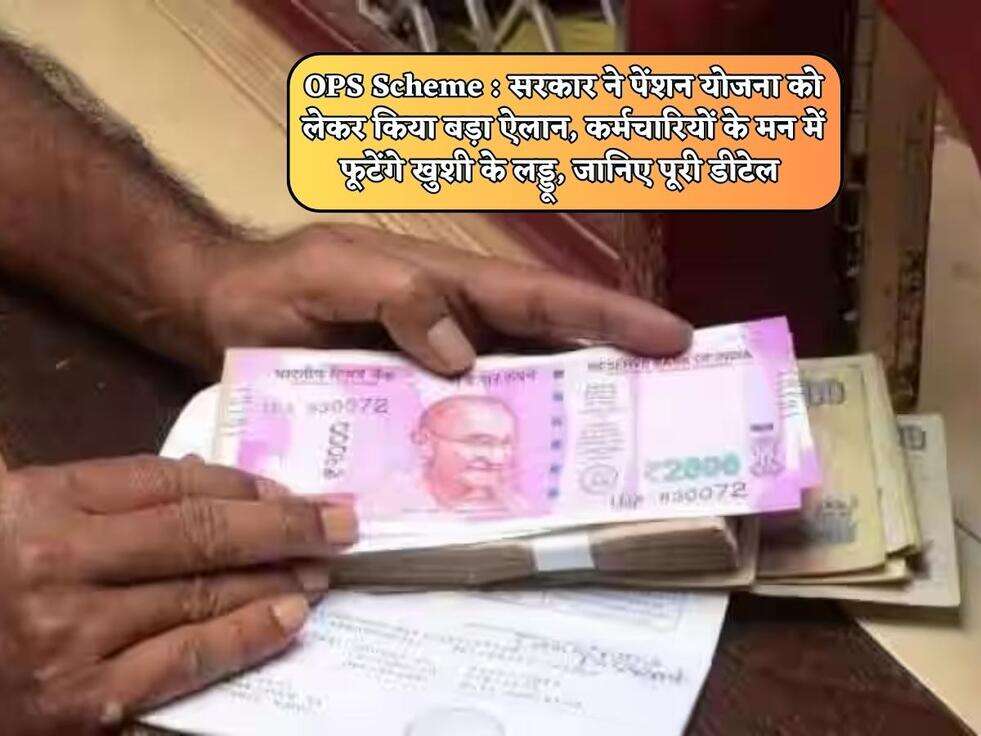 OPS Scheme : सरकार ने पेंशन योजना को लेकर किया बड़ा ऐलान, कर्मचारियों के मन में फूटेंगे खुशी के लड्डू, जानिए पूरी डीटेल&nbsp;