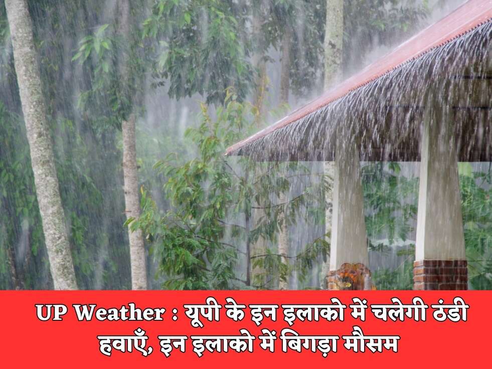 UP Weather : यूपी के इन इलाको में चलेगी ठंडी हवाएँ, इन इलाको में बिगड़ा मौसम&nbsp;