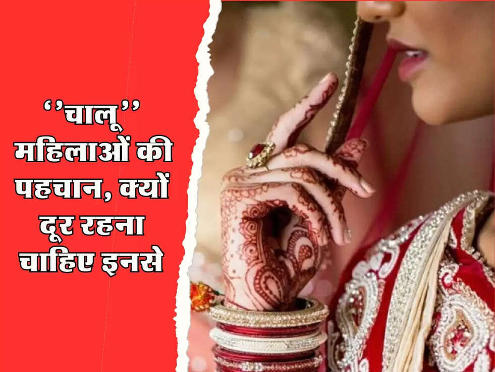 Relationship Tips: चालू महिलाओं की पहचान, क्यों दूर रहना चाहिए इनसे