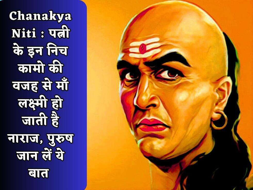 Chanakya Niti : पत्नी के इन निच कामो की वजह से माँ लक्ष्मी हो जाती है नाराज, पुरुष जान लें ये बात&nbsp;