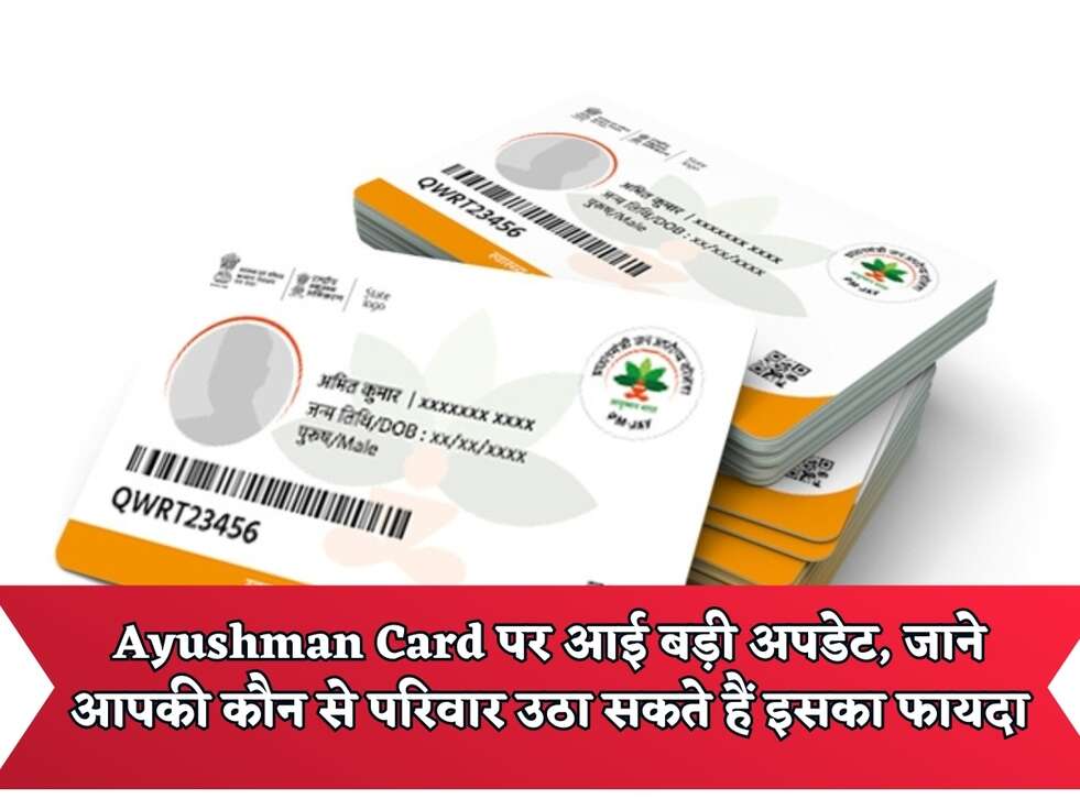 Ayushman Card पर आई बड़ी अपडेट, जाने आपकी कौन से परिवार उठा सकते हैं इसका फायदा