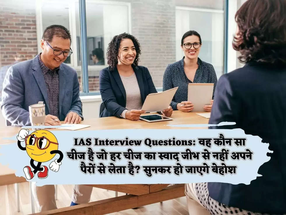 IAS Interview Questions: वह कौन सा चीज है जो हर चीज का स्वाद जीभ से नहीं अपने पैरों से लेता है? सुनकर हो जाएगे बेहोश 