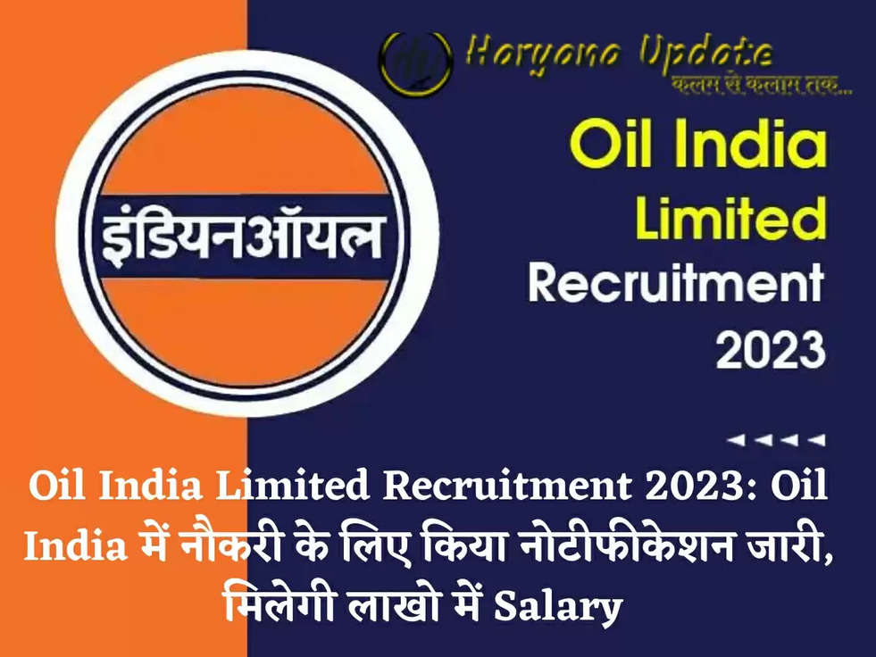 Oil India Limited Recruitment 2023: Oil India में नौकरी के लिए किया नोटीफीकेशन जारी, मिलेगी लाखो में Salary 