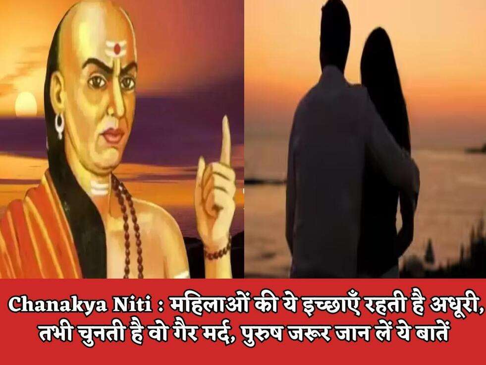 Chanakya Niti : महिलाओं की ये इच्छाएँ रहती है अधूरी, तभी चुनती है वो गैर मर्द, पुरुष जरूर जान लें ये बातें 