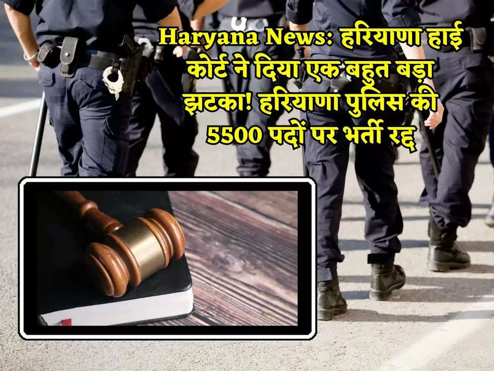 Haryana News: हरियाणा हाई कोर्ट ने दिया एक बहुत बड़ा झटका! हरियाणा पुलिस की 5500 पदों पर भर्ती रद्द