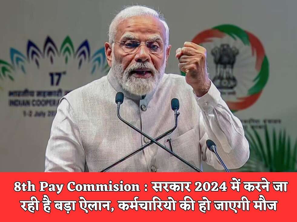8th Pay Commision : सरकार 2024 में करने जा रही है बड़ा ऐलान, कर्मचारियो की हो जाएगी मौज&nbsp;