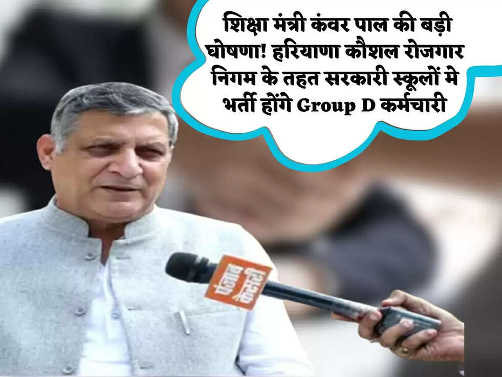 &nbsp;शिक्षा मंत्री कंवर पाल की बड़ी घोषणा! हरियाणा कौशल रोजगार निगम के तहत सरकारी स्कूलों मे भर्ती होंगे Group D कर्मचारी
