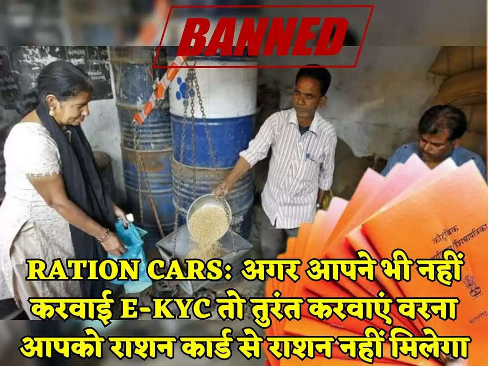 RATION CARS: अगर आपने भी नहीं करवाई E-KYC तो तुरंत करवाएं वरना आपको राशन कार्ड से राशन नहीं मिलेगा