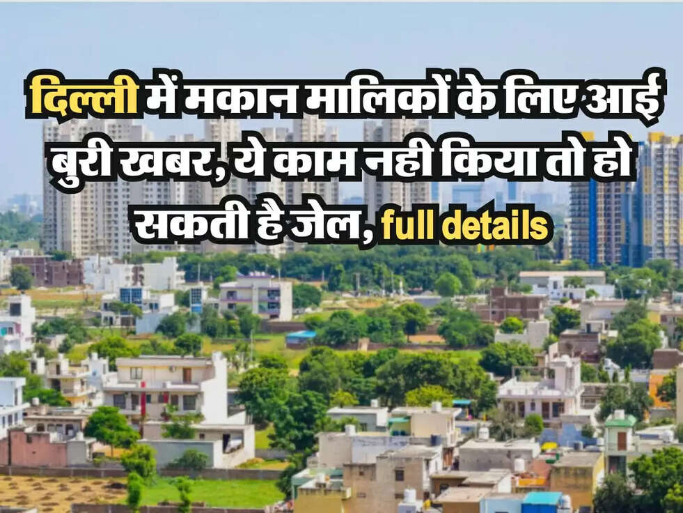 Delhi News: दिल्ली में मकान मालिकों के लिए आई बुरी खबर, ये काम नही किया तो हो सकती है जेल, full details
