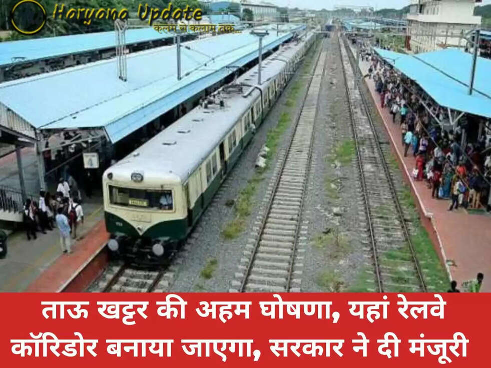 ताऊ खट्टर की अहम घोषणा, यहां रेलवे कॉरिडोर बनाया जाएगा, सरकार ने दी मंजूरी&nbsp;
