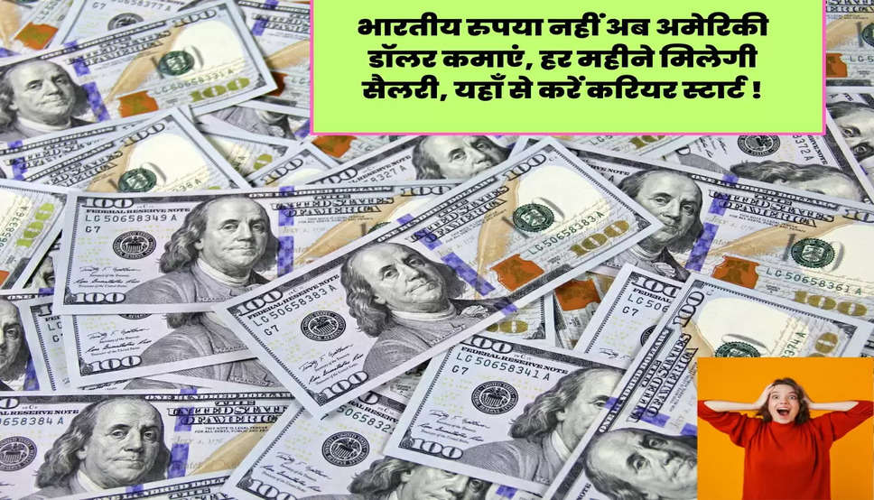 भारतीय रुपया नहीं अब अमेरिकी डॉलर कमाएं, हर महीने मिलेगी सैलरी, यहाँ से करें करियर स्टार्ट !