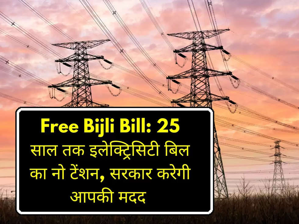 Free Bijli Bill: 25 साल तक इलेक्ट्रिसिटी बिल का नो टेंशन, सरकार करेगी आपकी मदद 