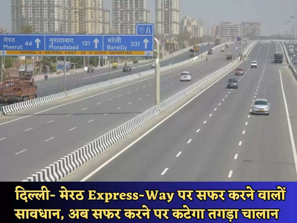 Traffic Rules : दिल्ली- मेरठ Express-Way पर सफर करने वालों सावधान, अब सफर करने पर कटेगा तगड़ा चालान&nbsp;