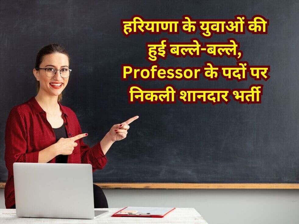 हरियाणा के युवाओं की हुई बल्ले-बल्ले, Professor के पदों पर निकली शानदार भर्ती