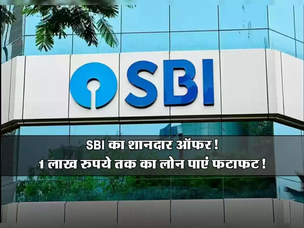 Loan : SBI का शानदार ऑफर! 1 लाख रुपये तक का लोन पाएं फटाफट!
