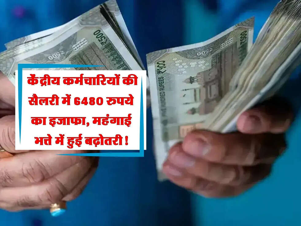 DA Hike: केंद्रीय कर्मचारियों की सैलरी में 6480 रुपये का इजाफा, महंगाई भत्ते में हुई बढ़ोतरी!