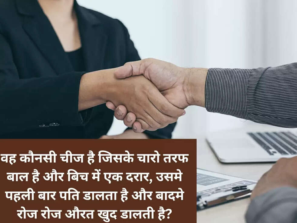 वह कौनसी चीज है जिसके चारो तरफ बाल है और बिच में एक दरार, उसमे पहली बार पति डालता है और बादमे रोज रोज औरत खुद डालती है?