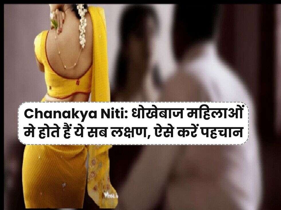Chanakya Niti: धोखेबाज महिलाओं मे होते हैं ये सब लक्षण, ऐसे करें पहचान