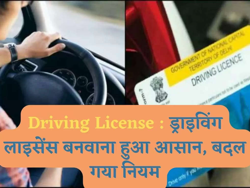 Driving License : ड्राइविंग लाइसेंस बनवाना हुआ आसान, बदल गया नियम