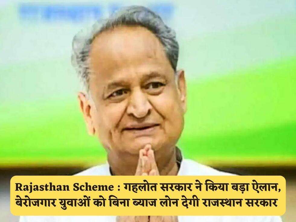 Rajasthan Scheme : गहलोत सरकार ने किया बड़ा ऐलान, बेरोजगार युवाओं को बिना ब्याज लोन देगी राजस्थान सरकार 