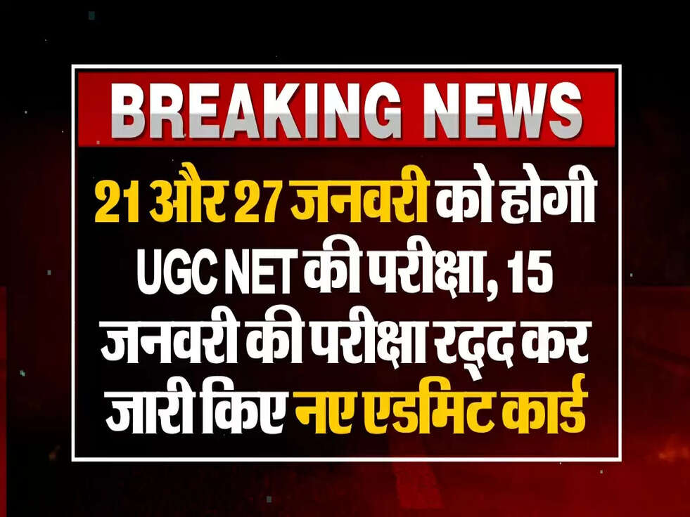 UGC NET Exam :&nbsp;21 और 27 जनवरी को होगी UGC NET की परीक्षा, 15 जनवरी की परीक्षा रद्द कर जारी किए नए एडमिट कार्ड