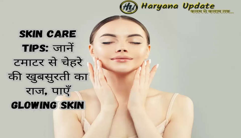 Skin Care Tips: जानें टमाटर से चेहरे की खुबसुरती का राज, पाएँ Glowing Skin