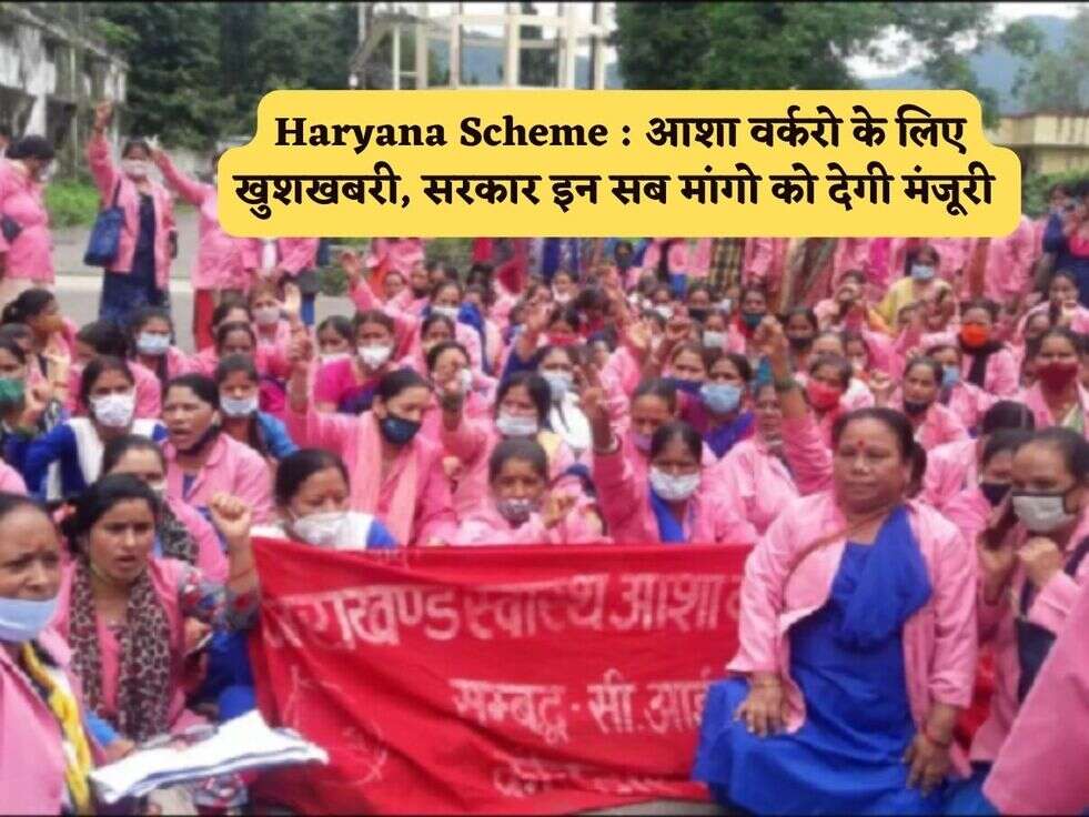 Haryana Scheme : आशा वर्करो के लिए खुशखबरी, सरकार इन सब मांगो को देगी मंजूरी 