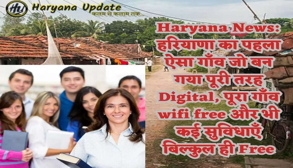 Haryana News: हरियाणा का पहला ऐसा गाँव जो बन गया पूरी तरह Digital, पूरा गाँव wifi free और भी कई सुविधाएँ बिल्कुल ही Free