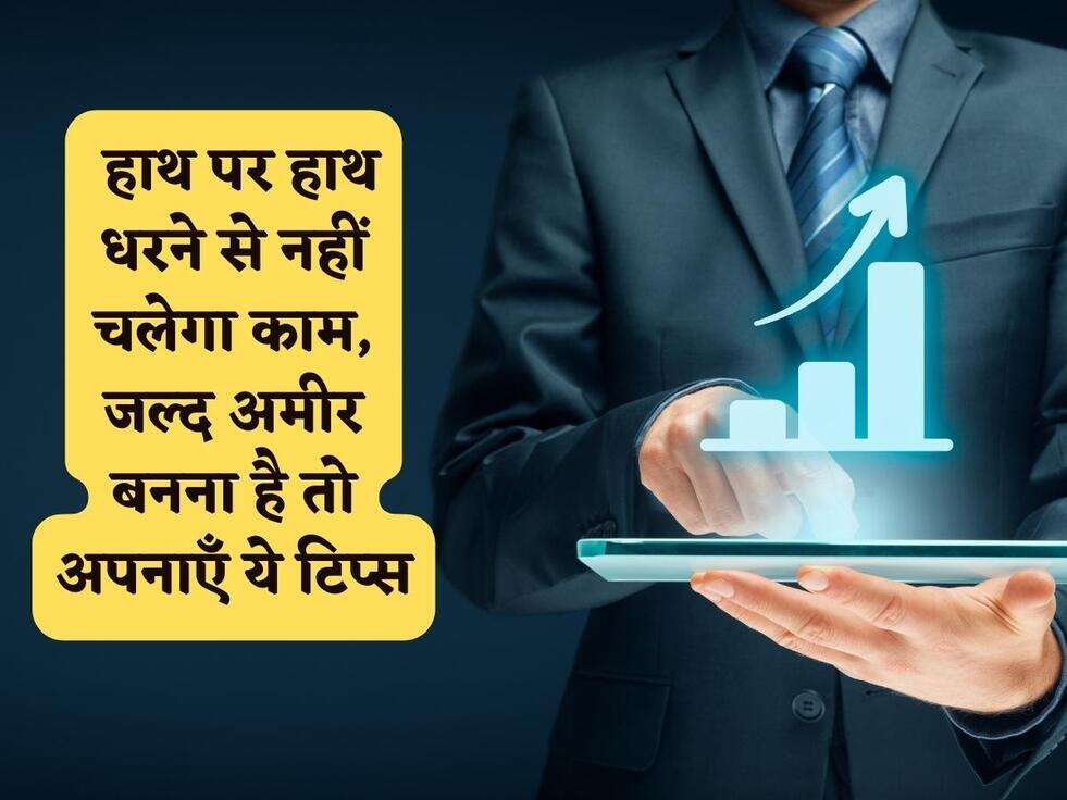 Business Tips : हाथ पर हाथ धरने से नहीं चलेगा काम, जल्द अमीर बनना है तो अपनाएँ ये टिप्स