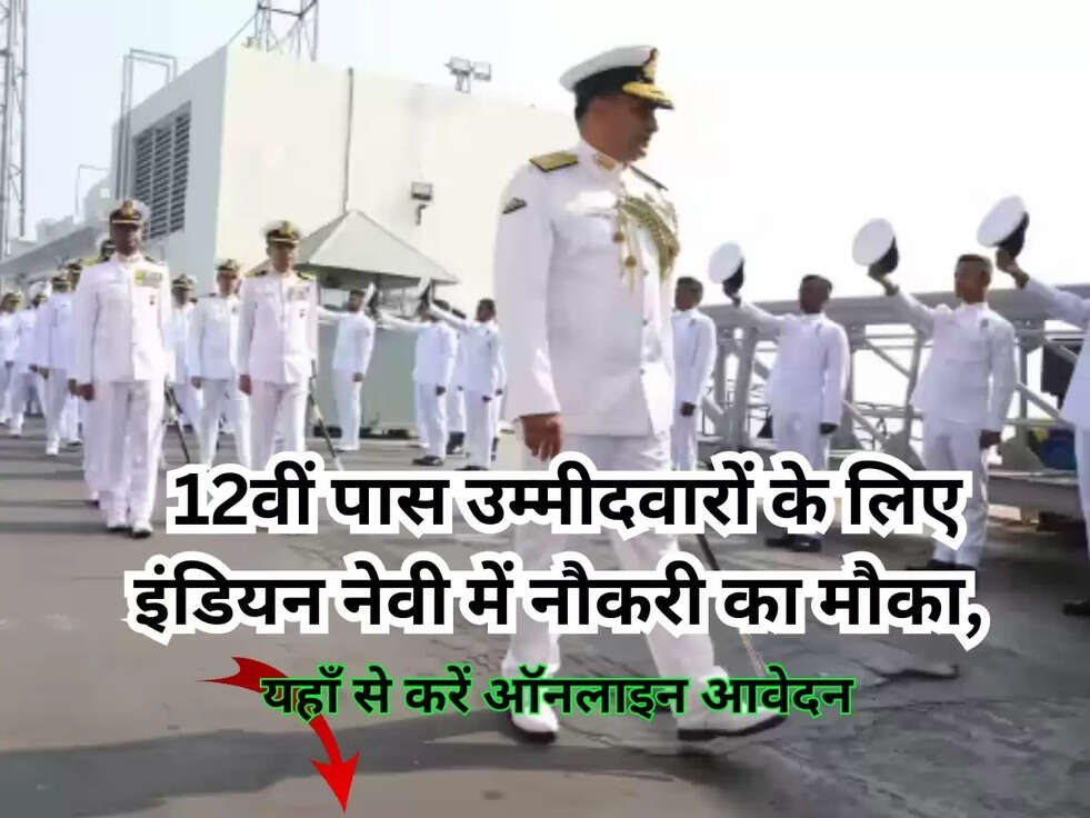 Indian Navy : 12वीं पास उम्मीदवारों के लिए इंडियन नेवी में नौकरी का मौका, &nbsp;यहाँ से करें ऑनलाइन आवेदन&nbsp;