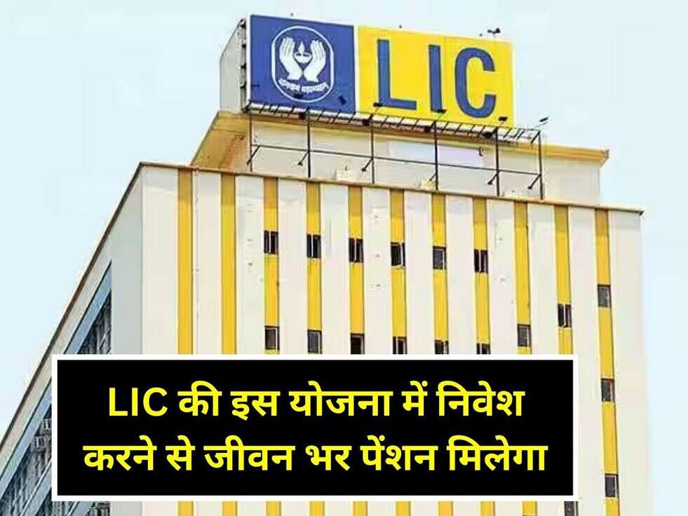 LIC की इस योजना में निवेश करने से जीवन भर पेंशन मिलेगा