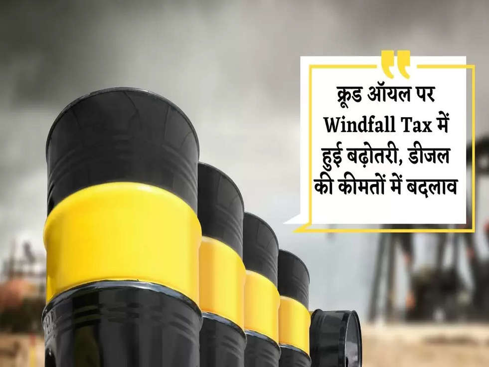Windfall Tax On Crude: क्रूड ऑयल पर Windfall Tax में हुई बढ़ोतरी, डीजल की कीमतों में बदलाव
