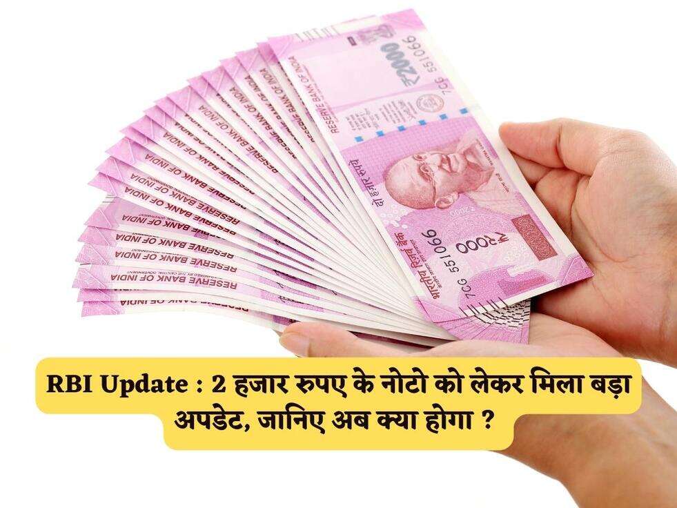 RBI Update : 2 हजार रुपए के नोटो को लेकर मिला बड़ा अपडेट, जानिए अब क्या होगा ?&nbsp;