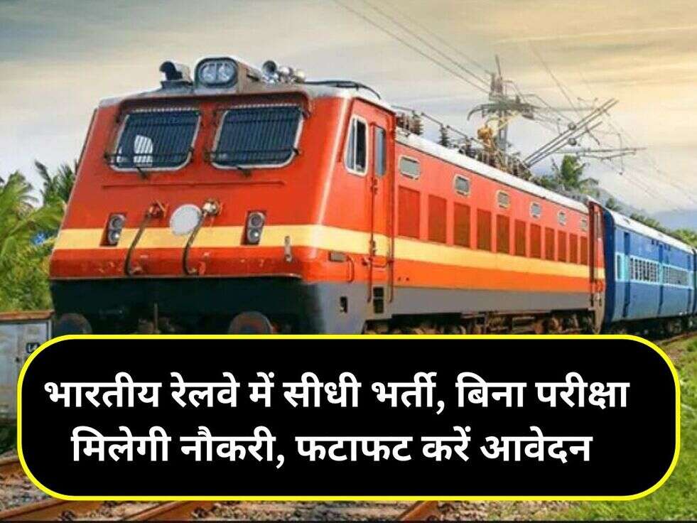 &nbsp;भारतीय रेलवे में सीधी भर्ती, बिना परीक्षा मिलेगी नौकरी, फटाफट करें आवेदन