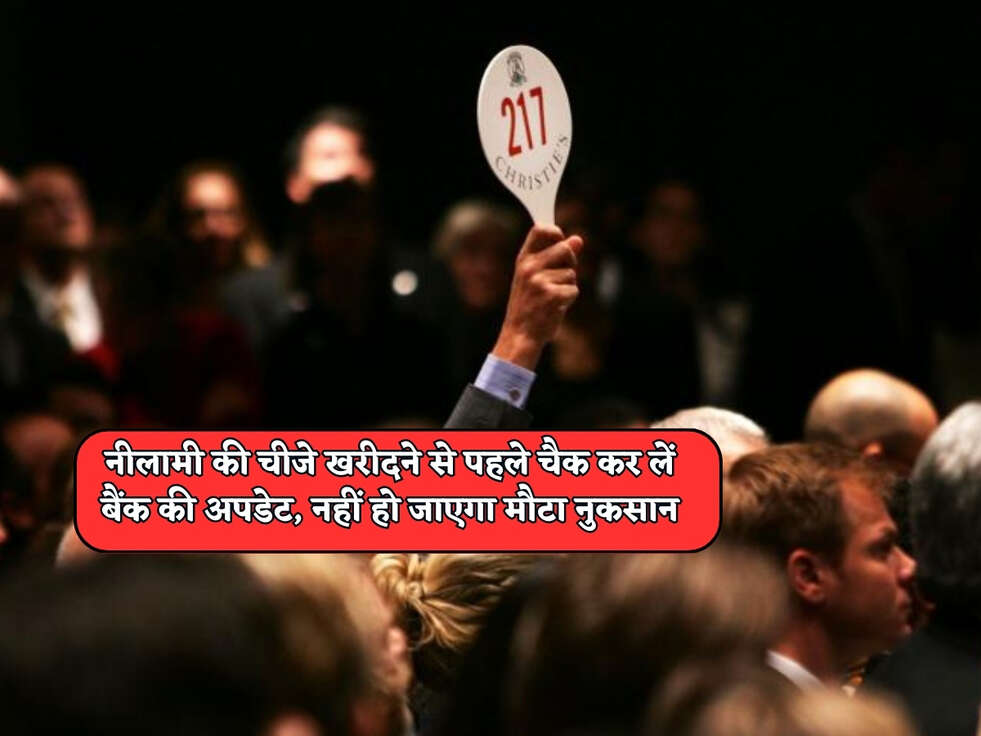 नीलामी की चीजे खरीदने से पहले चैक कर लें बैंक की अपडेट, नहीं हो जाएगा मौटा नुकसान&nbsp;