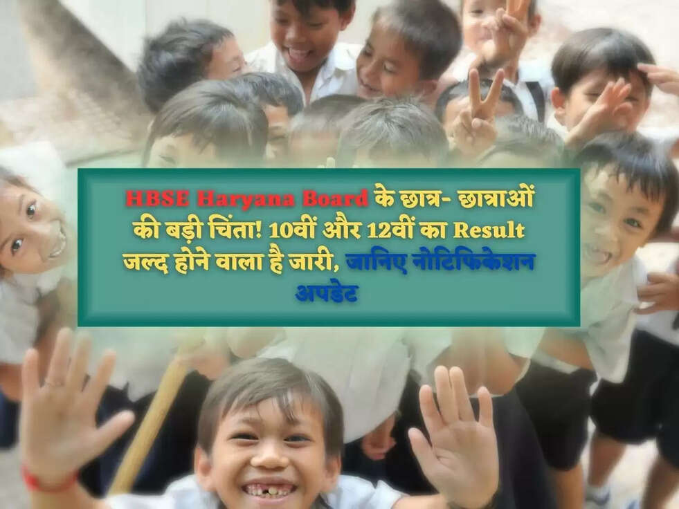 HBSE Haryana Board के छात्र- छात्राओं की बड़ी चिंता! 10वीं और 12वीं का Result जल्द होने वाला है जारी, जानिए नोटिफिकेशन अपडेट&nbsp;