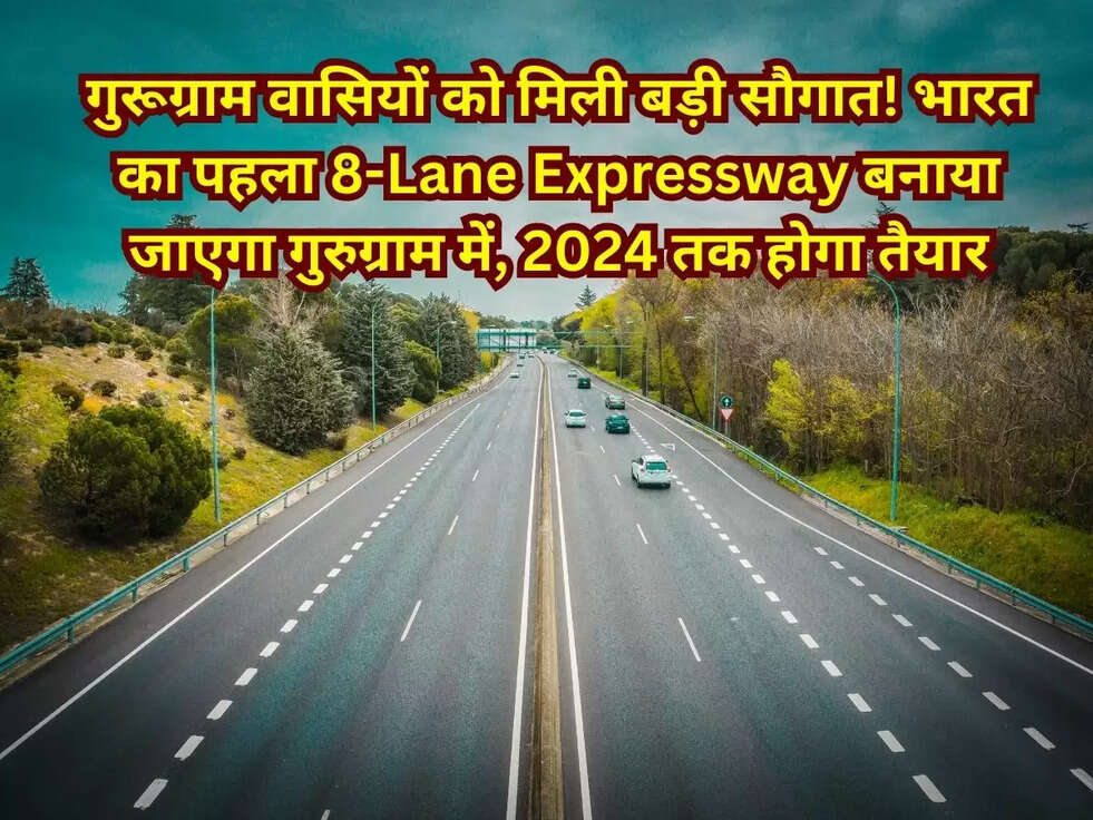 गुरूग्राम वासियों को मिली बड़ी सौगात! भारत का पहला 8-Lane Expressway बनाया जाएगा गुरुग्राम में, 2024 तक होगा तैयार