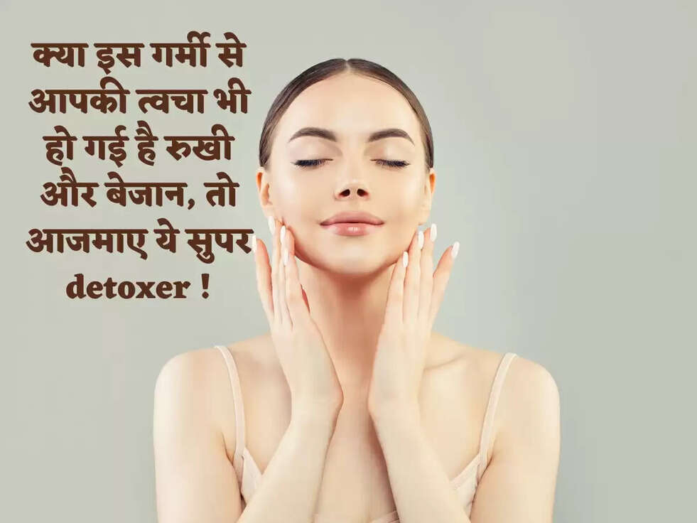 क्या इस गर्मी से आपकी त्वचा भी हो गई है रुखी और बेजान, तो आजमाए ये सुपर detoxer !