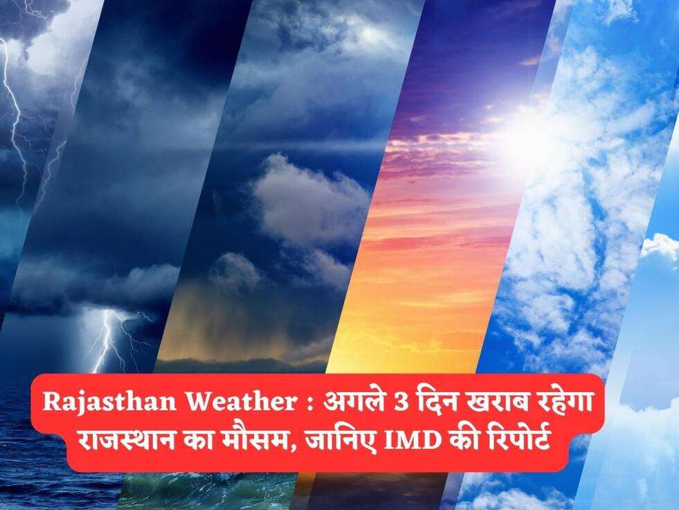 Rajasthan Weather : अगले 3 दिन खराब रहेगा राजस्थान का मौसम, जानिए IMD की रिपोर्ट&nbsp;