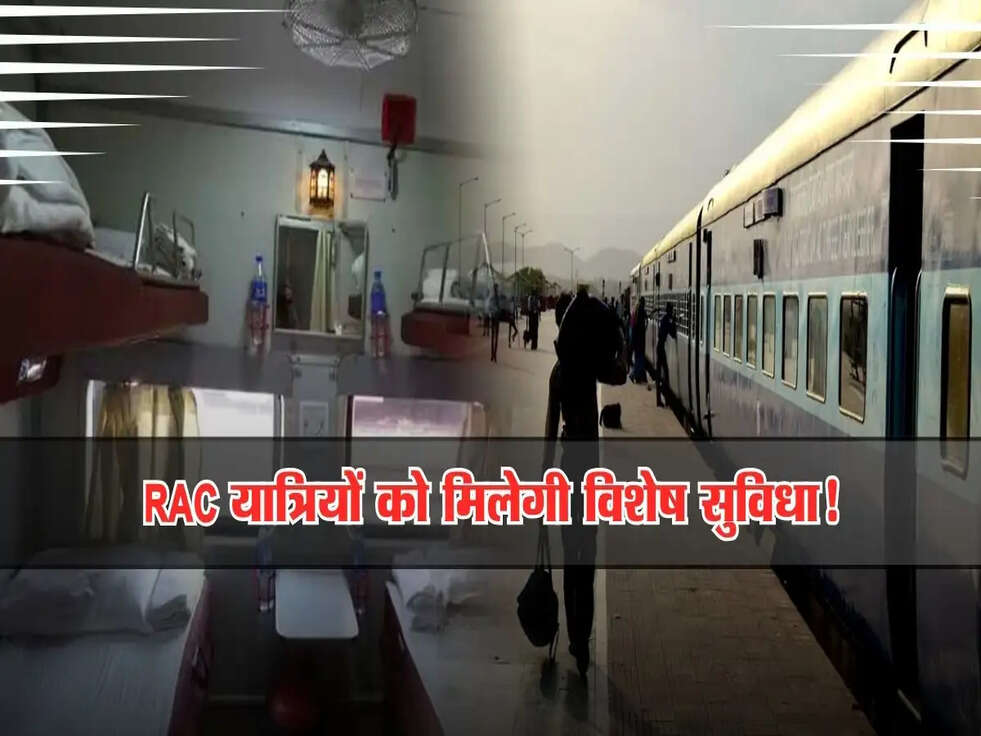 Indian Railways : RAC यात्रियों के लिए खुशखबरी, यात्रियों को मिलेगी विशेष सुविधा!