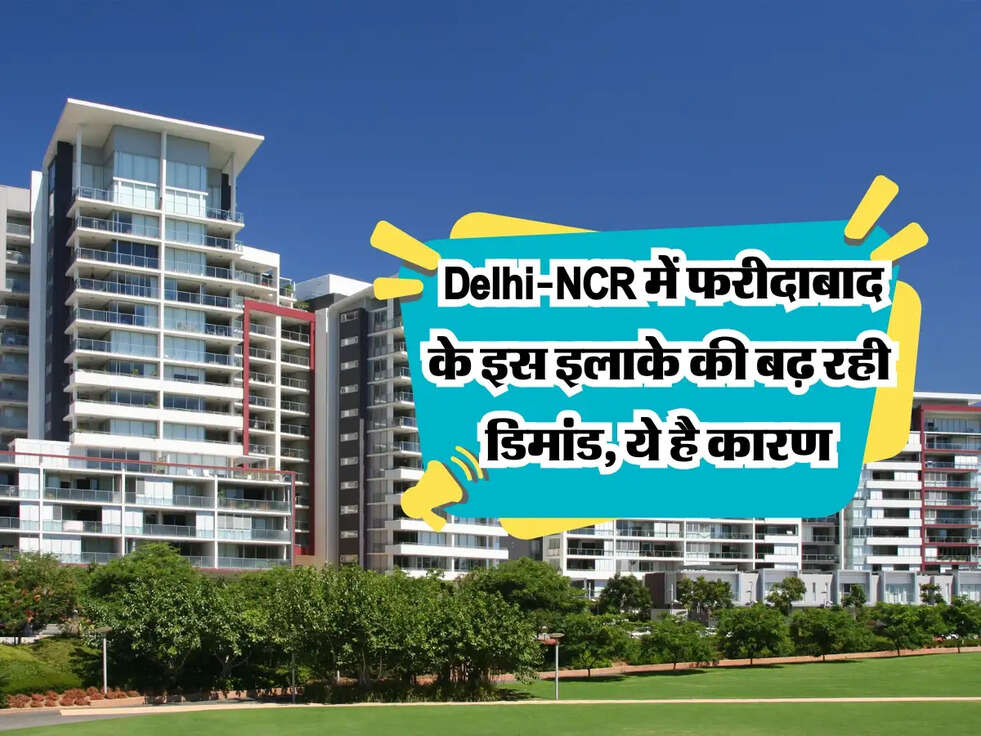 Home Buyers: Delhi-NCR में फरीदाबाद के इस इलाके की बढ़ रही डिमांड, ये है कारण