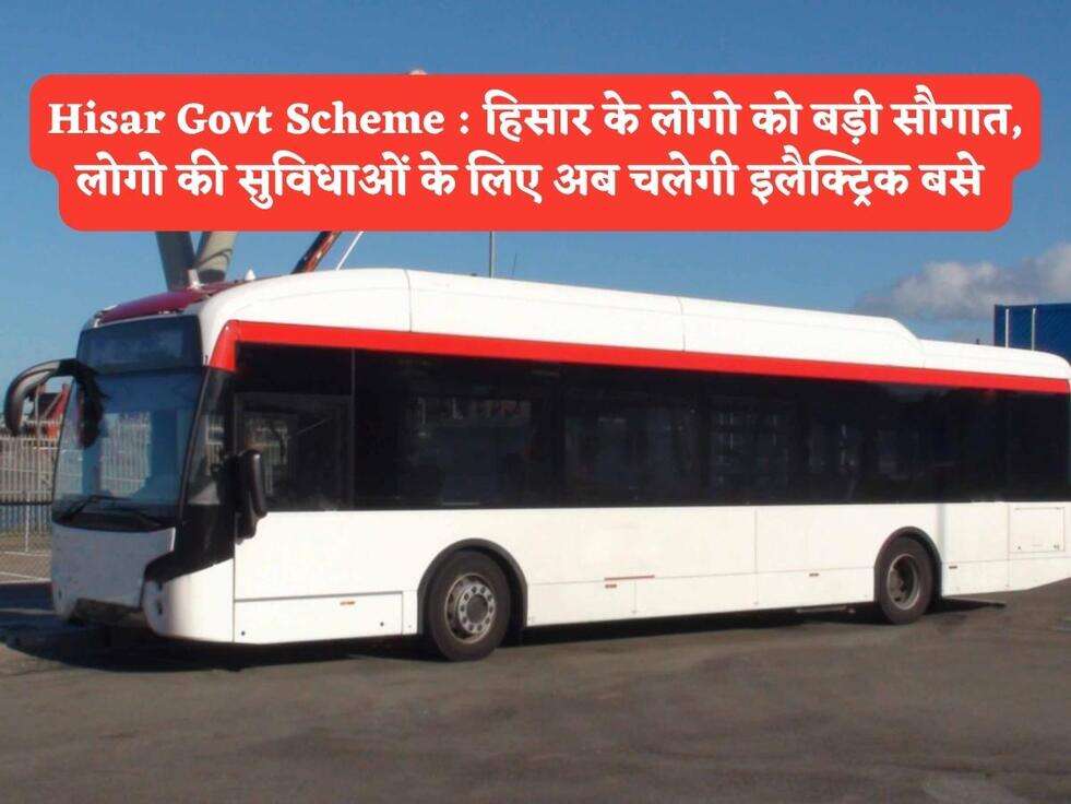 Hisar Govt Scheme : हिसार के लोगो को बड़ी सौगात, लोगो की सुविधाओं के लिए अब चलेगी इलैक्ट्रिक बसे&nbsp;