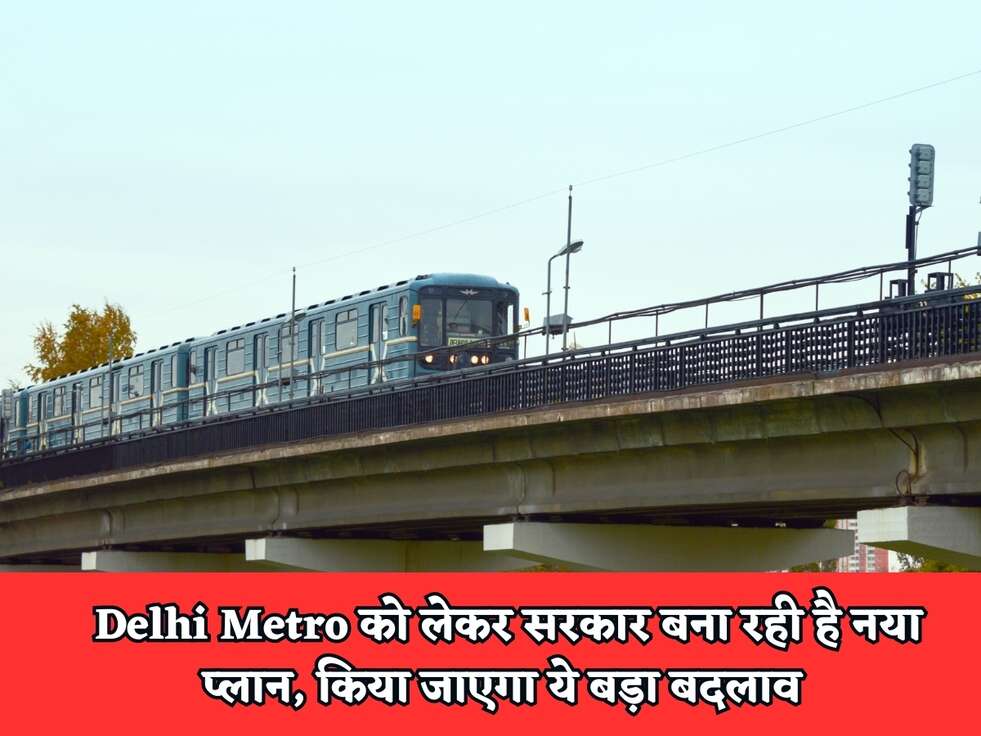 Delhi Metro को लेकर सरकार बना रही है नया प्लान, किया जाएगा ये बड़ा बदलाव 