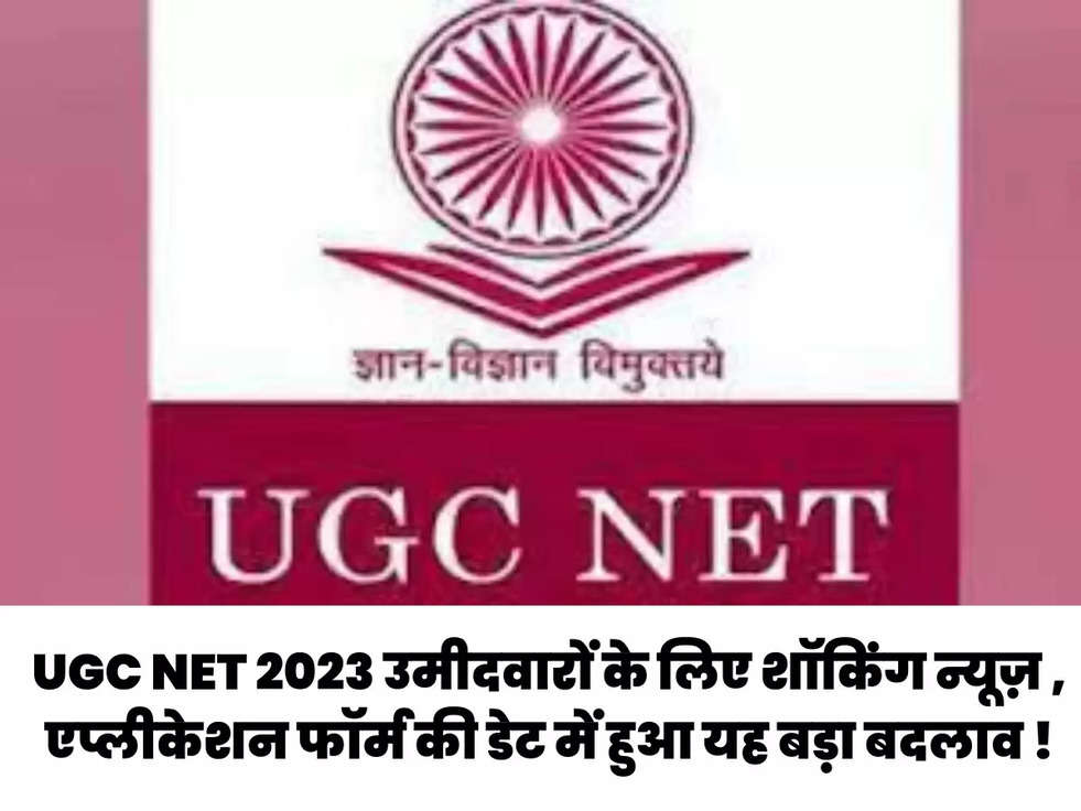 UGC NET 2023 उमीदवारों के लिए शॉकिंग न्यूज़ , एप्लीकेशन फॉर्म की डेट में हुआ यह बड़ा बदलाव !