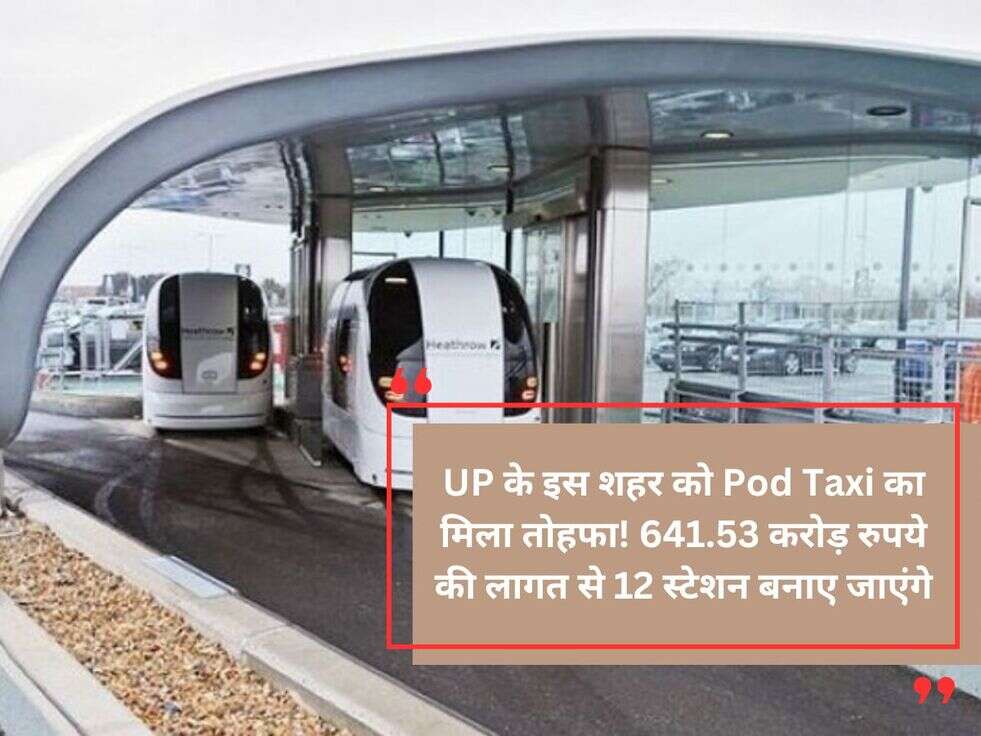 UP के इस शहर को Pod Taxi&nbsp;का मिला तोहफा! 641.53 करोड़ रुपये की लागत से 12 स्टेशन बनाए जाएंगे