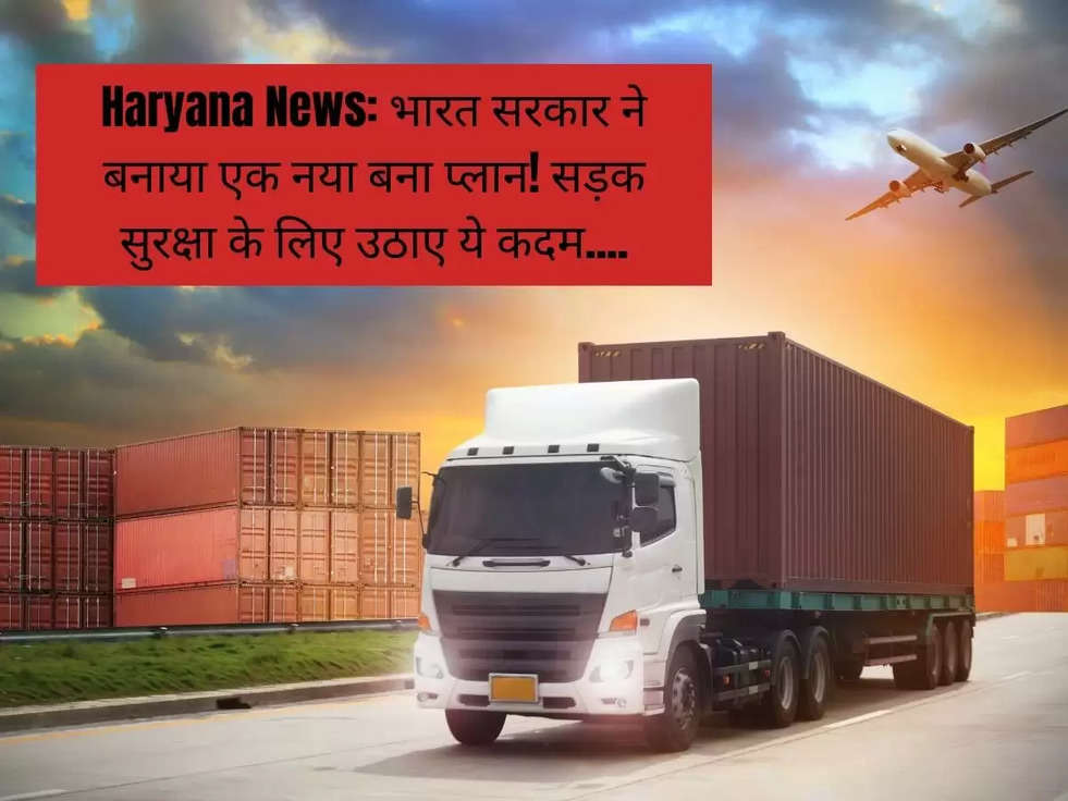 Haryana News: भारत सरकार ने बनाया एक नया बना प्लान! सड़क सुरक्षा के लिए उठाए ये कदम....