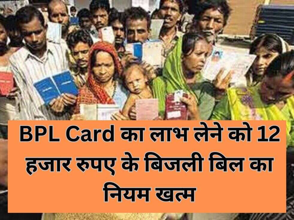BPL Card का लाभ लेने को 12 हजार रुपए के बिजली बिल का नियम खत्म,